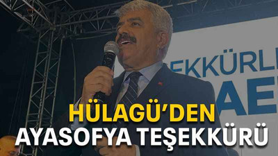 Hülagü’den Ayasofya teşekkürü